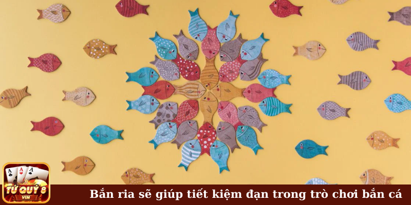 Bắn ria sẽ giúp tiết kiệm đạn trong trò chơi bắn cá