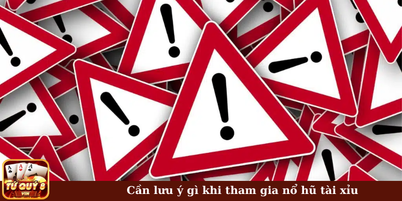 Cần lưu ý gì khi tham gia nổ hũ tài xỉu